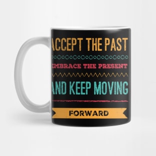 Accept the past Embrace the present and Keep moving forward positive motivational typography Mug